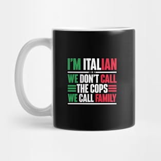 I'm Italian We Don't Call The Cops We Call Family Mug